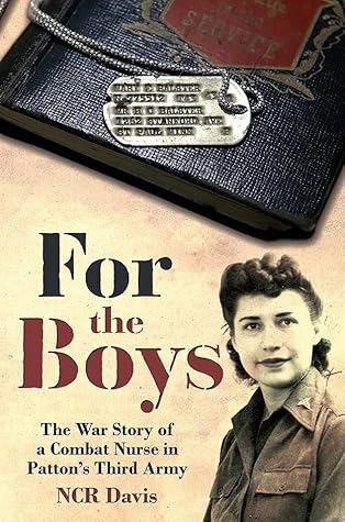 For the Boys: The War Story of a Combat Nurse in Patton's Third Army