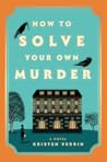 How To Solve Your Own Murder by Kristen Perrin