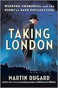 Taking London: Winston Churchill and the Fight to Save Civilization