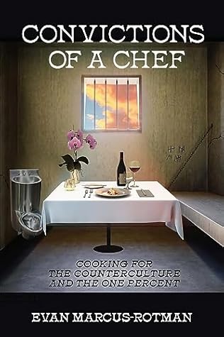 Convictions of a Chef: Cooking for the Counterculture and the One Percent