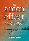 The Amen Effect: Ancient Wisdom to Mend Our Broken Hearts and World