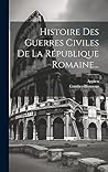 Histoire Des Guerres Civiles De La République Romaine... (French Edition)