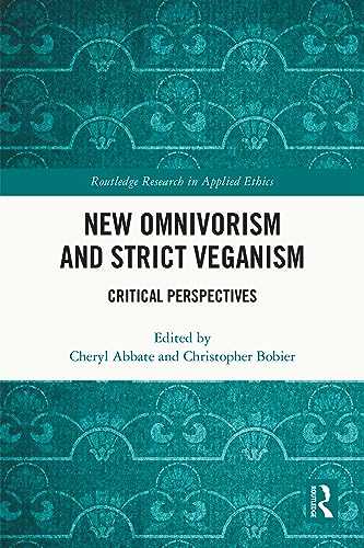 New Omnivorism and Strict Veganism: Critical Perspectives (Routledge Research in Applied Ethics)