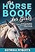 The Horse Book for Girls by Georgia Roberts The Horse Book for Girls by Georgia Roberts