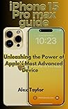 iPhone 15 Pro max guide: Mastering the iPhone 15 Pro max.: Unleashing the Power of Apple's Most Advanced Device. iPhone 15 Pro max guide: Mastering the iPhone 15 Pro max.: Unleashing the Power of Apple's Most Advanced Device.