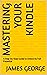 Mastering Your Kindle: A St...