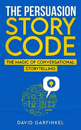 The Persuasion Story Code: The Magic of Conversational Storytelling (Kindle Edition)