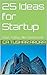 25 Ideas for Startup: Start...