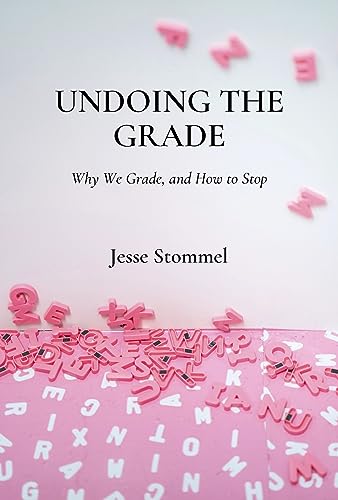 Undoing the Grade: Why We Grade, and How to Stop (Kindle Edition)