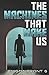 The Machines That Make Us