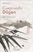 Comprendre Dôgen: Une introduction à l'oeuvre majeure du plus grand maître zen japonais