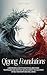 Qigong Foundations: A Beginner's Guide to Meditation, Breathing Techniques, and Creating Healing Energy on Your Path of Self-Discovery and Well-Being