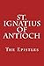 St. Ignatius of Antioch: The Epistles