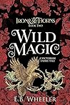 Wild Magic: A Victorian Faerie Tale (Iron & Thorns Gaslamp Fantasy Book 2) Wild Magic: A Victorian Faerie Tale (Iron & Thorns Gaslamp Fantasy Book 2)