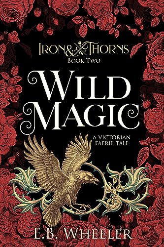 Wild Magic: A Victorian Faerie Tale (Iron & Thorns Gaslamp Fantasy Book 2)