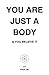 You Are Just A Body: & You ...