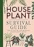 Houseplant Survival Guide - Tips and Tricks for Keeping Your Plants Alive
