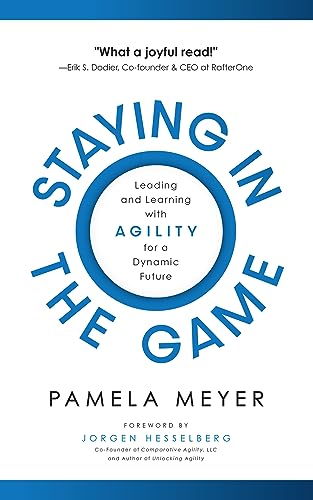 Staying in the Game: Leading and Learning With Agility for a Dynamic Future