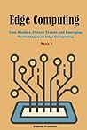 Edge Computing: Case Studies, Future Trends and Emerging Technologies in Edge Computing