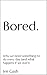 Bored.: Why we need somethi...