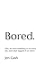Bored.: Why we need somethi...