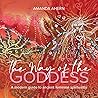The Way of the Goddess: A Modern Guide to Ancient Feminine Spirituality The Way of the Goddess: A Modern Guide to Ancient Feminine Spirituality