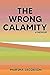 The Wrong Calamity: A Memoir