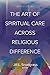 The Art of Spiritual Care across Religious Difference by Kathleen J. Greider