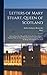 Letters of Mary Stuart, Queen of Scotland: Selected From the "Recueil Des Lettres De Marie Stuart" Together With the Chronological Summary of Events During the Reign of the Queen of Scotland