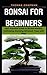 Bonsai for Beginners: Your ...