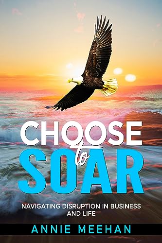 Choose to Soar: Navigating Disruption in Business and Life (Kindle Edition)