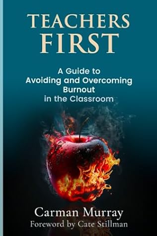 Teachers First: A Guide to Avoiding and Overcoming Burnout in the Classroom