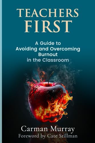 Teachers First: A Guide to Avoiding and Overcoming Burnout in the Classroom (Paperback)
