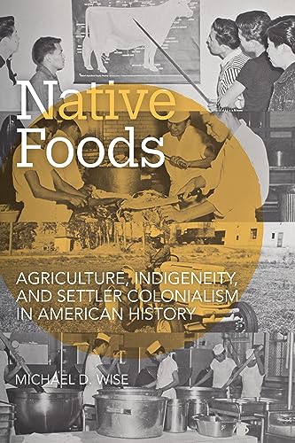 Native Foods: Agriculture, Indigeneity, and Settler Colonialism in American History (Kindle Edition)