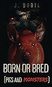 Born or Bred: Pigs and Monsters