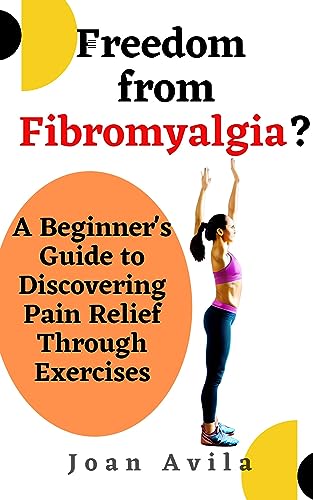 Freedom from Fibromyalgia?: A Beginner's Guide to Discovering Pain Relief Through Exercises (Kindle Edition)