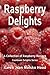 Raspberry Delights Cookbook: A Collection of Raspberry Recipes