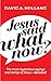 Jesus Said What Now? by David A. Holland