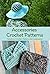 Accessories Crochet Patterns: Amazing Crochet Accessories for The Whole Year: Easy Patterns for Crochet Accessories