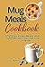 Mug meals cookbook : 100 Qu...