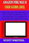 Book cover for AMAZON FIRE MAX 11 USER GUIDE (2023): Detailed Instructions with Illustrations on How to Setup & Use the fire max 11th generation tablet, (Alexa manual) With Tips and Tricks for Beginners and Seniors
