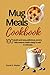 Mug meals cookbook: 100 Qui...