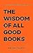 The Wisdom of All Good Books by Raudric Curtis