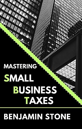 Mastering Small Business Taxes: Your Ultimate Guide to Avoid IRS Penalties, Save Money, and Uncover Tax Loopholes (Kindle Edition)