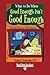 What to Do When Good Enough...