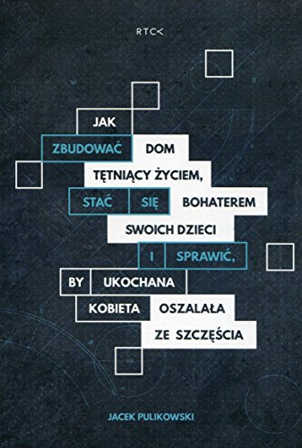 Jak zbudowac dom tetniacy zyciem, stac sie bohaterem dla swoich dzieci i sprawdzic by ona oszalala z radosci? (CD-ROM)