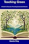 Teaching Green: A Guide for Educators Promoting Sustainable Behavior