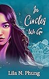 In Circles We Go by Lila N. Phung