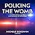 Policing the Womb: Invisible Women and the Criminalization of Motherhood