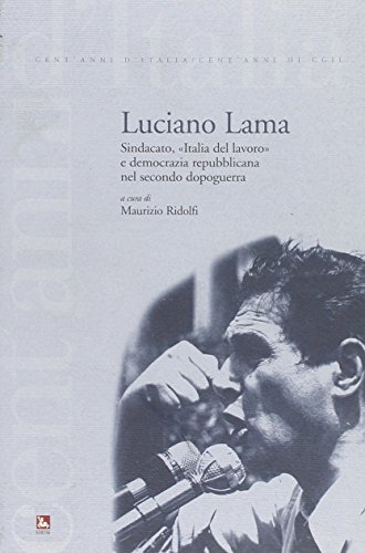 Luciano Lama. Sindacato, «Italia del lavoro» e democrazia repubblicana nel secondo dopoguerra (Perfect Paperback)